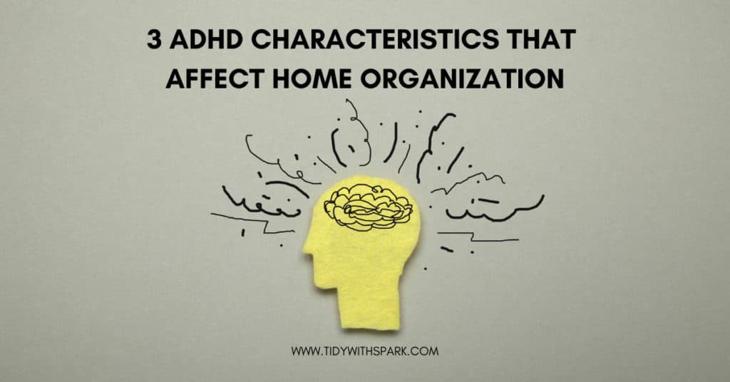 3 ADHD Characteristics that affect home organization